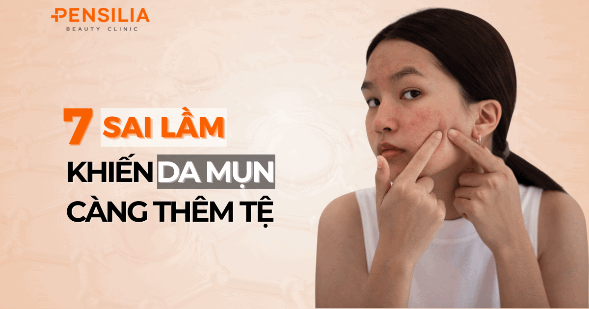7 sai lầm khiến da mụn càng thêm tệ