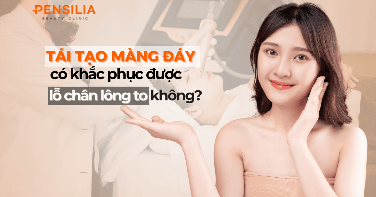 Tái Tạo Màng Đáy Có Khắc Phục Được Lỗ Chân Lông To Không?
