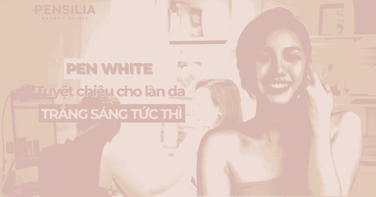 Pen White - Tuyệt chiêu cho làn da trắng sáng tức thì