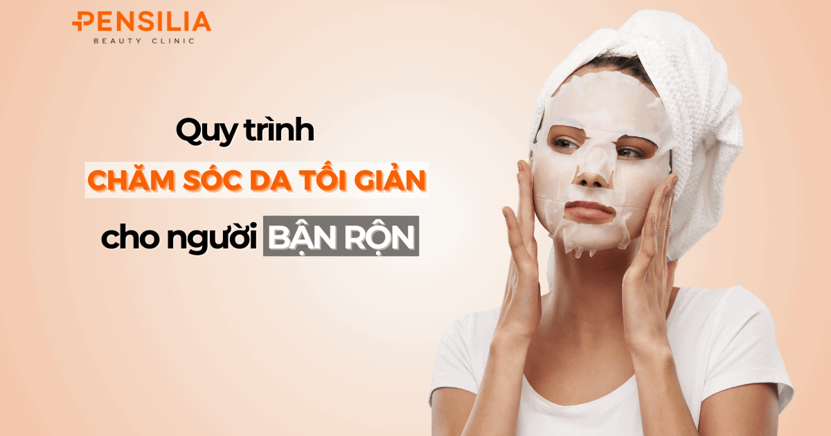 Quy trình chăm sóc da tối giản cho người bận rộn