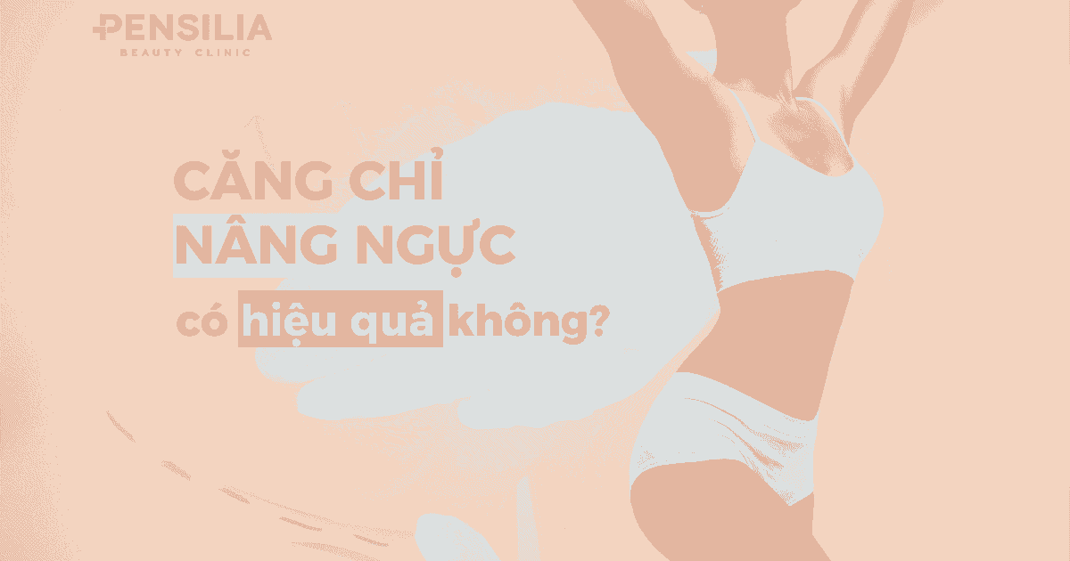 Căng chỉ nâng ngực có hiệu quả không
