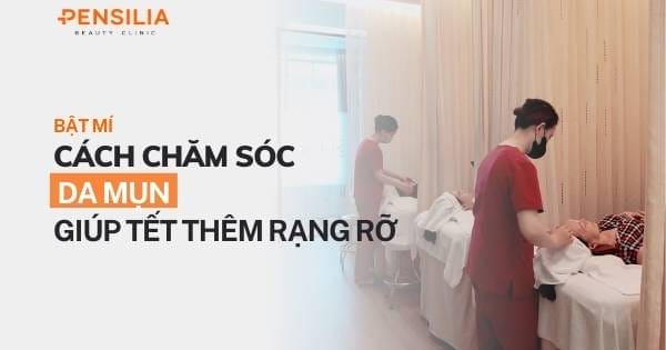 Bật mí cách chăm sóc da mụn giúp Tết thêm rạng rỡ
