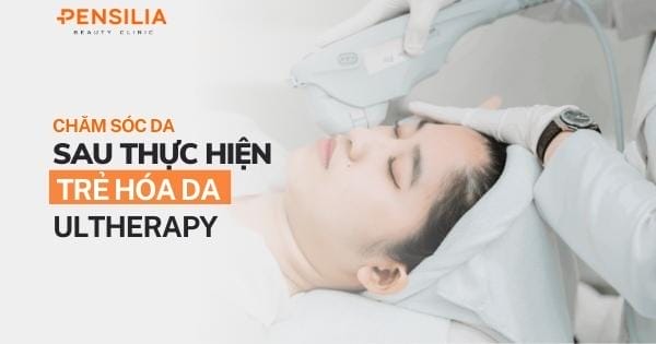 Chăm sóc da sau thực hiện trẻ hóa da Ultherapy